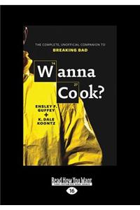 Wanna Cook?: The Complete, Unofficial Companion to Breaking Bad (Large Print 16pt)
