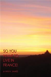 So you want to live in France!