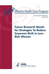 Future Research Needs for Strategies To Reduce Cesarean Birth in Low-Risk Women