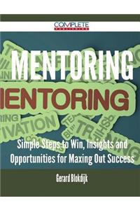 Mentoring - Simple Steps to Win, Insights and Opportunities for Maxing Out Success