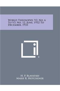 World Theosophy, V2, No. 6 to V3, No. 12, June, 1932 to December, 1933