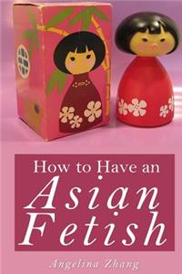 How to Have an Asian Fetish
