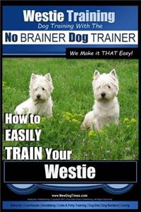 Westie Training - Dog Training with the No BRAINER Dog TRAINER We Make it THAT Easy!