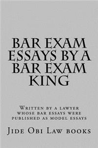 Bar Exam Essays by a Bar Exam King: Written by a Lawyer Whose Bar Essays Were Published as Model Essays