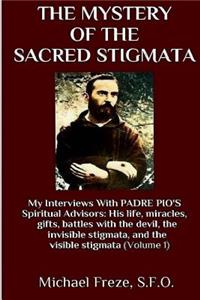 Mystery Of The Sacred Stigmata: My Interviews With PADRE PIO's Spiritual Advisors