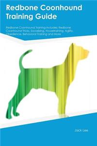 Redbone Coonhound Training Guide Redbone Coonhound Training Includes: Redbone Coonhound Tricks, Socializing, Housetraining, Agility, Obedience, Behavioral Training and More