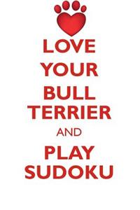 Love Your Bull Terrier and Play Sudoku Bull Terrier Sudoku Level 1 of 15