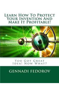 Learn How To Protect Your Invention And Make It Profitable!