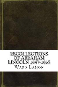 Recollections of Abraham Lincoln 1847-1865