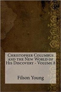 Christopher Columbus and the New World of His Discovery - Volume 8