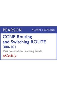 CCNP Routing and Switching Route 300-101 Pearson Ucertify Course and Foundation Learning Guide Bundle