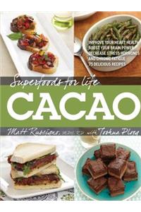 Superfoods for Life, Cacao: - Improve Heart Health - Boost Your Brain Power - Decrease Stress Hormones and Chronic Fatigue - 75 Delicious Recipes -: - Improve Heart Health - Boost Your Brain Power - Decrease Stress Hormones and Chronic Fatigue - 75 Delicious Recipes -