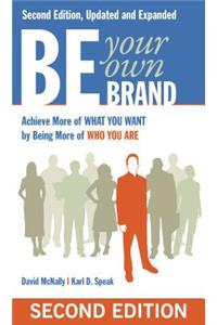 Be Your Own Brand: Achieve More of What You Want by Being More of Who You Are