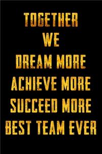 Together We Dream More - Achieve More - Succeed More - Best Team Ever