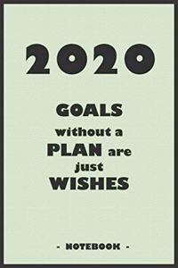 2020 GOALS without a PLAN are just WISHES - Notebook to write down your notes and organize your tasks for the year 2020