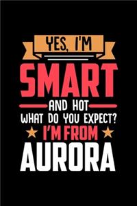 Yes, I'm Smart And Hot What Do You Except I'm From Aurora: Graph Paper Notebook with 120 pages perfect as math book, sketchbook, workbookand gift for proud Aurora patriots