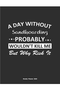 A Day Without Sandboarding Probably Wouldn't Kill Me But Why Risk It Weekly Planner 2020