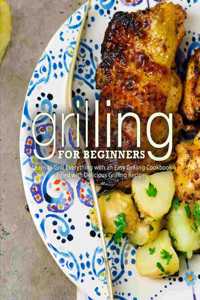 Grilling for Beginners: Learn to Grill Everything with an Easy Grilling Cookbook Filled with Delicious Grilling Recipes (2nd Edition)