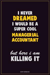 I Never Dreamed I would Be A Super Cool Managerial Accountant But Here I Am Killing It