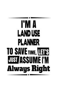 I'm A Land Use Planner To Save Time, Let's Assume That I'm Always Right