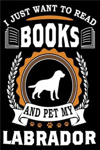 I Just Want To Read Books And Pet My Labrador