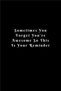 Sometimes You Forget You're Awesome So This Is Your Reminder
