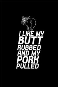 I like my butt rubbed and my pork pulled