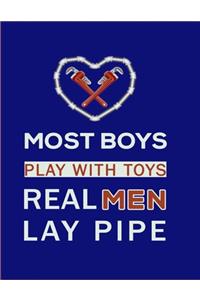 Most Boys Play With Toys Real Men Lay Pipe