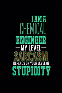 I Am a Chemical Engineer My Level Sarcasm Depends on Your Level of Stupidity