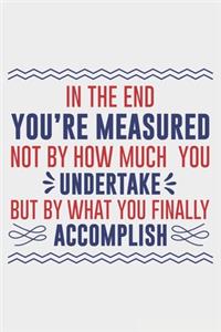 In The End You're Measured By What You Finally Accomplish