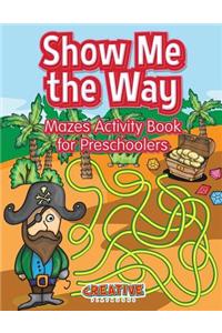 Show Me the Way Mazes Activity Book for Preschoolers