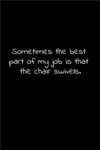 Sometimes the best part of my job is that the chair swivels.