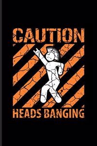 Caution Heads Banging
