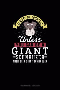 Always Be Yourself Unless You Can Be A Giant Schnauzer Then Be A Giant Schnauzer