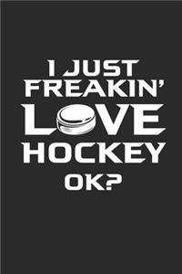 I Just Freakin Love Hockey Ok: Notebook Eishockey Notizbuch Hockey Planer Ice Hockey Journal 6x9 liniert