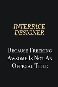 Interface Designer Because Freeking Awsome is not an official title
