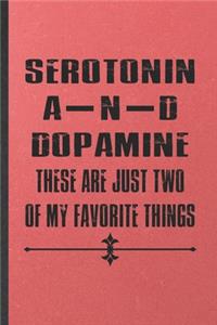 Serotonin and Dopamine These Are Just Two of My Favorite Things