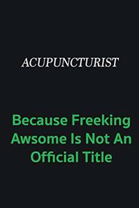 Acupuncturist because freeking awsome is not an official title