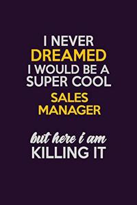 I Never Dreamed I Would Be A Super cool Sales Manager But Here I Am Killing It
