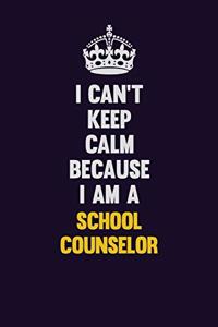 I Can't Keep Calm Because I Am A School Counselor