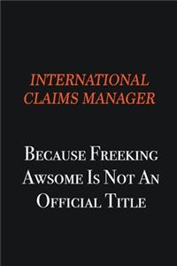 International Claims Manager because freeking awsome is not an official title