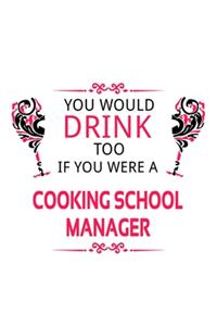 You Would Drink Too If You Were A Cooking School Manager