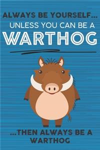 Always Be Yourself Unless You Can Be a Warthog Then Always Be a Warthog