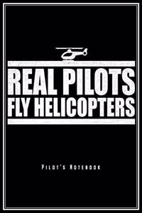 Real Pilots Fly Helicopters - Pilot's Notebook