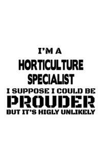 I'm A Horticulture Specialist I Suppose I Could Be Prouder But It's Highly Unlikely