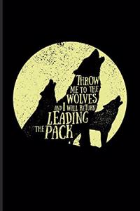 Throw Me To The Wolves And I Will Return Leading The Pack