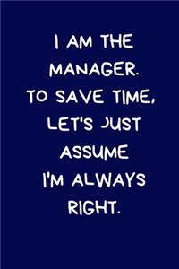 I Am The Manager. To Save Time, Let's Just Assume I'm Always Right: Lined A5 Notebook (6" x 9") Funny Birthday Present for Men & Women Alternative to Greeting Card, Banter Office Writing Stationary Joke Journal to Wr