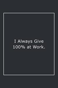 I Always Give 100% at Work.