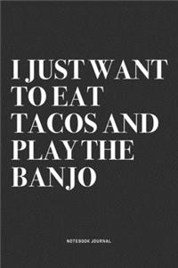 I Just Want To Eat Tacos And Play The Banjo