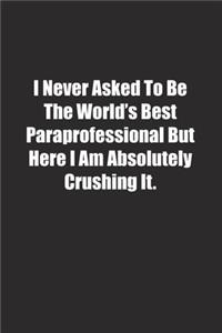 I Never Asked To Be The World's Best Paraprofessional But Here I Am Absolutely Crushing It.